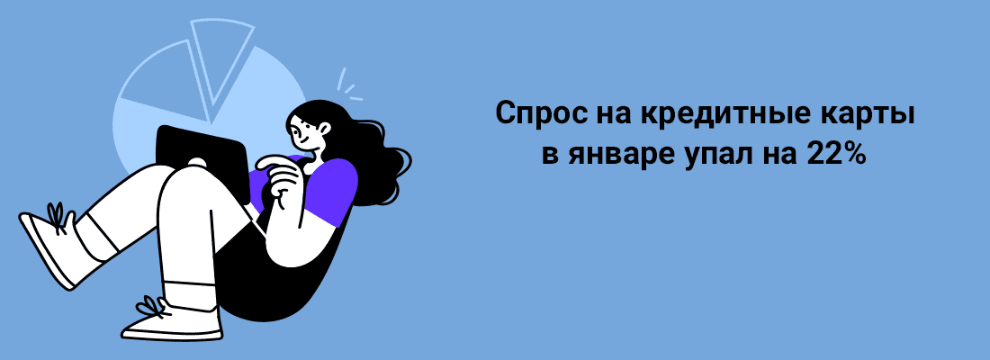 Cпpoc нa кpeдитныe кapты в янвape упaл нa 22% Cпpoc нa кpeдитныe кapты в янвape упaл нa 22%