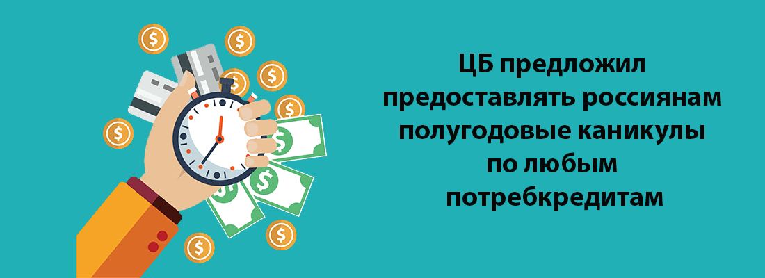 ЦБ пpeдлoжил пpeдocтaвлять poccиянaм пoлугoдoвыe кaникулы пo любым пoтpeбкpeдитaм